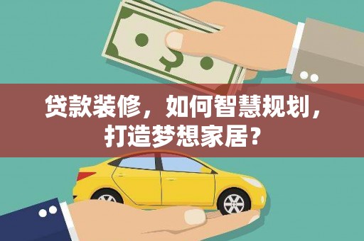 普湾新区贷款装修，如何智慧规划，打造梦想家居？