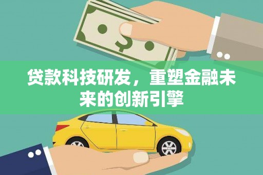 普湾新区贷款科技研发，重塑金融未来的创新引擎