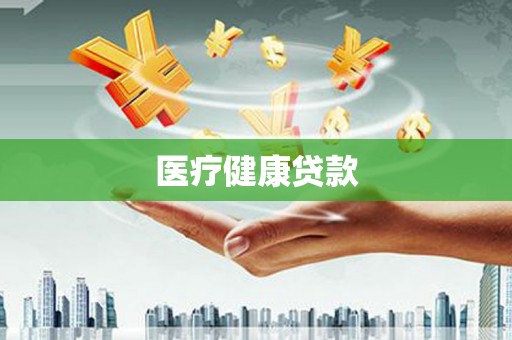 普湾新区医疗健康贷款