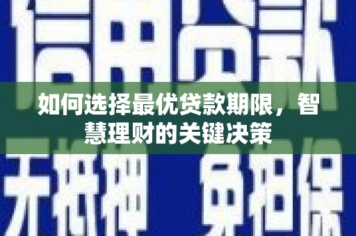 普湾新区如何选择最优贷款期限，智慧理财的关键决策