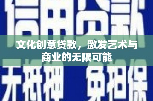 普湾新区文化创意贷款，激发艺术与商业的无限可能