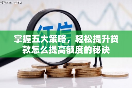 普湾新区掌握五大策略，轻松提升贷款怎么提高额度的秘诀