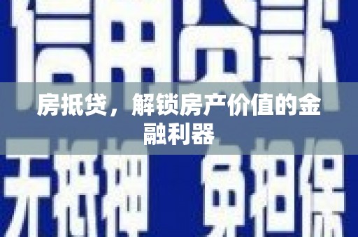 普湾新区房抵贷，解锁房产价值的金融利器