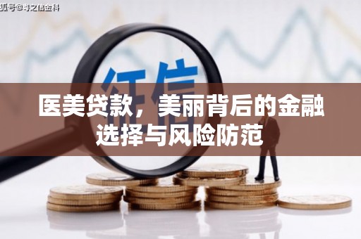 普湾新区医美贷款，美丽背后的金融选择与风险防范