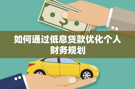 普湾新区如何通过低息贷款优化个人财务规划