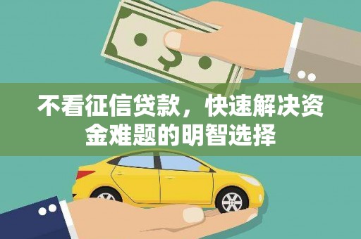 普湾新区不看征信贷款，快速解决资金难题的明智选择