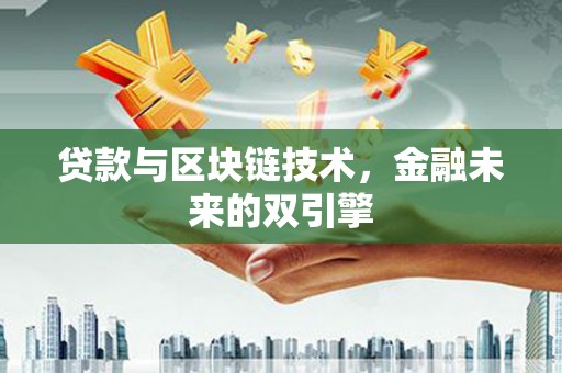 普湾新区贷款与区块链技术，金融未来的双引擎