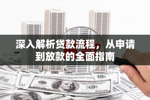 普湾新区深入解析贷款流程，从申请到放款的全面指南