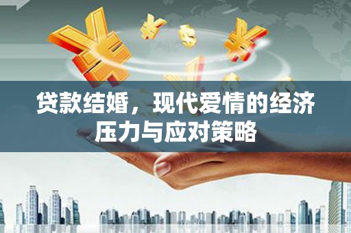 普湾新区贷款结婚，现代爱情的经济压力与应对策略