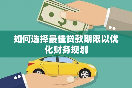 普湾新区如何选择最佳贷款期限以优化财务规划