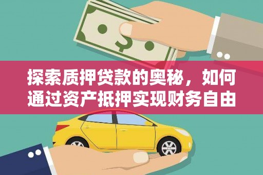 普湾新区探索质押贷款的奥秘，如何通过资产抵押实现财务自由