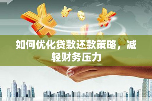 普湾新区如何优化贷款还款策略，减轻财务压力