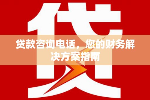 普湾新区贷款咨询电话，您的财务解决方案指南