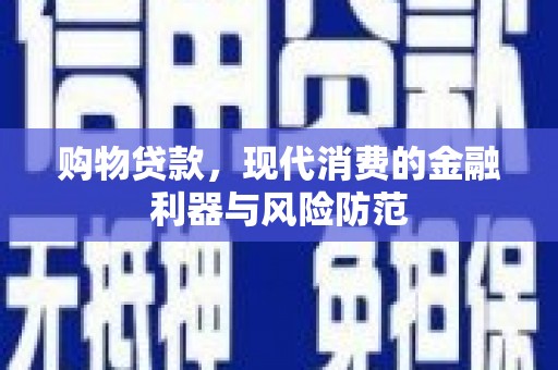 普湾新区购物贷款，现代消费的金融利器与风险防范