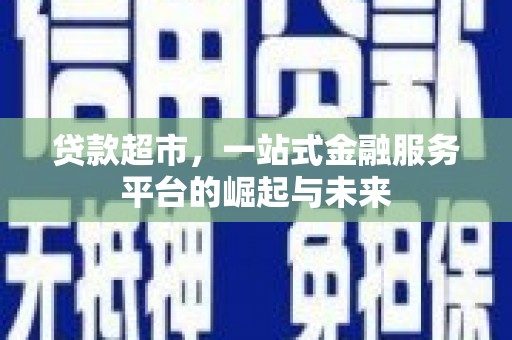 普湾新区贷款超市，一站式金融服务平台的崛起与未来
