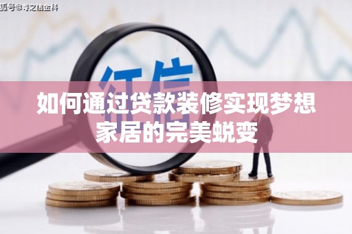 普湾新区如何通过贷款装修实现梦想家居的完美蜕变