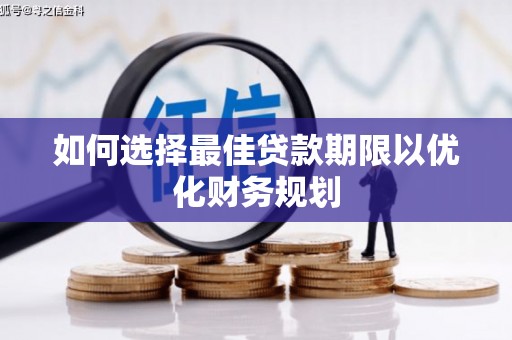 普湾新区如何选择最佳贷款期限以优化财务规划
