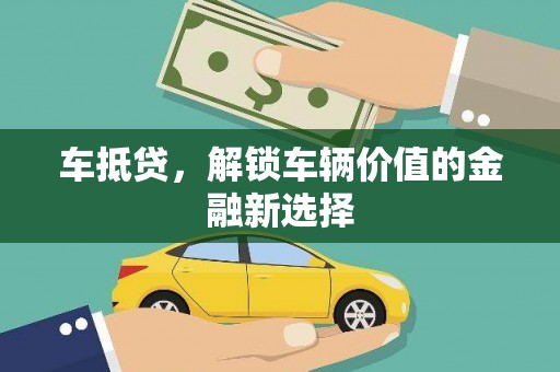 普湾新区车抵贷，解锁车辆价值的金融新选择