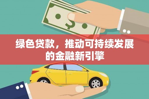 普湾新区绿色贷款，推动可持续发展的金融新引擎