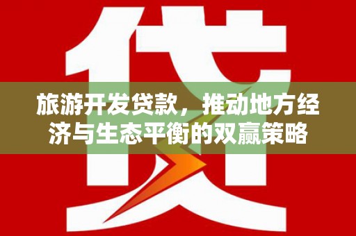 普湾新区旅游开发贷款，推动地方经济与生态平衡的双赢策略