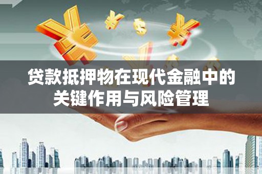 普湾新区贷款抵押物在现代金融中的关键作用与风险管理
