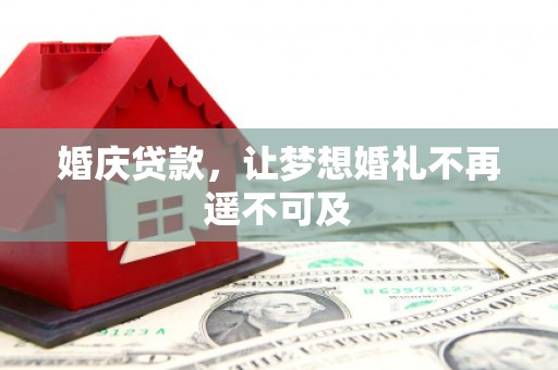 普湾新区婚庆贷款，让梦想婚礼不再遥不可及