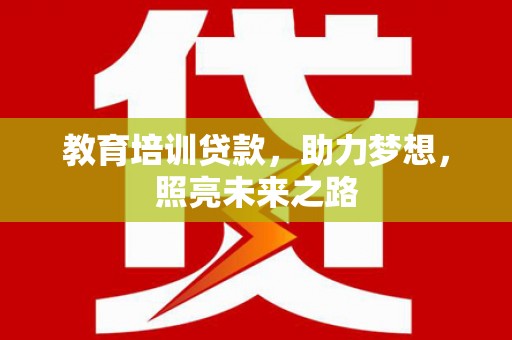 普湾新区教育培训贷款，助力梦想，照亮未来之路