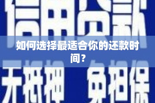 普湾新区如何选择最适合你的还款时间？