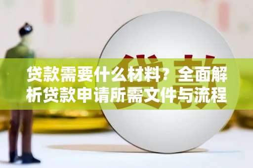 普湾新区贷款需要什么材料？全面解析贷款申请所需文件与流程