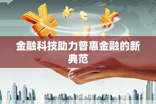 普湾新区金融科技助力普惠金融的新典范